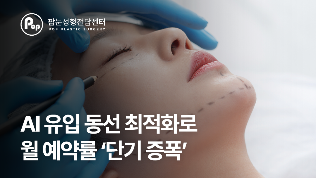 [강남 팝성형외과] AI 유입 동선 최적화로 월 예약률 '단기 증폭'